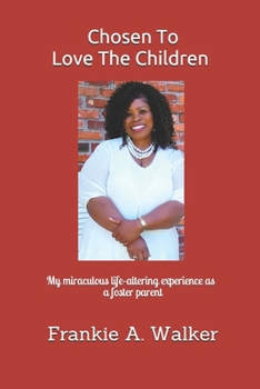 Chosen To Love The Children: My miraculous and life-altering experience as a foster parent