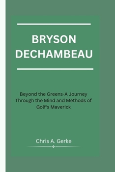 Paperback Bryson Dechambeau: Beyond the Greens-A Journey Through the Mind and Methods of Golf's Maverick Book