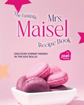 Paperback The Fantastic Mrs. Maisel Recipe Book: Discover Shrimp Hidden in the Egg Rolls! Book