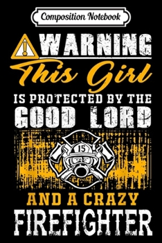 Composition Notebook: Warning This Girl Is Protected By The Good Lord And A Crazy  Journal/Notebook Blank Lined Ruled 6x9 100 Pages