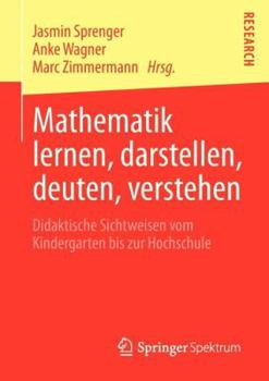 Paperback Mathematik Lernen, Darstellen, Deuten, Verstehen: Didaktische Sichtweisen Vom Kindergarten Bis Zur Hochschule [German] Book