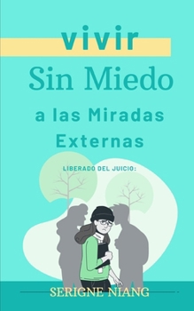 Liberado del Juicio: Vivir Sin Miedo a las Miradas Externas (Spanish Edition)