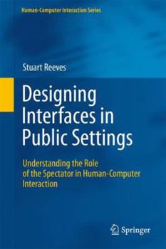 Paperback Designing Interfaces in Public Settings: Understanding the Role of the Spectator in Human-Computer Interaction Book