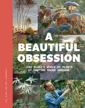 Hardcover A Beautiful Obsession: Jimi Blake's World of Plants at Hunting Brook Gardens Book
