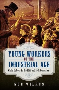 Hardcover Young Workers of the Industrial Age: Child Labour in the 18th and 19th Centuries Book