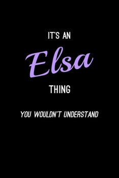 It's An Elsa Thing, You Wouldn't Understand: Personalized Notebook Journal With Name Blank Lined Customized Diary Logbook Gifts