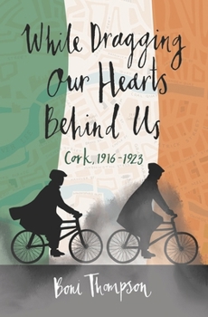 Paperback While Dragging Our Hearts Behind Us: Cork, 1916-1923 Book