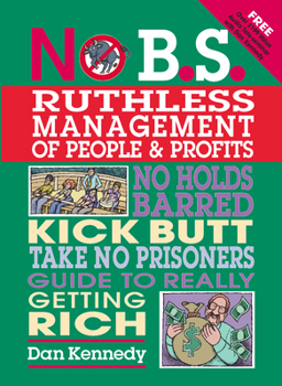 Paperback No B.S. Ruthless Management of People and Profits: No Holds Barred, Kick Butt, Take-No-Prisoners Guide to Really Getting Rich [With CD] Book