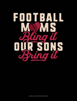 Paperback Football Moms Bling It Our Sons Bring It: Unruled Composition Book