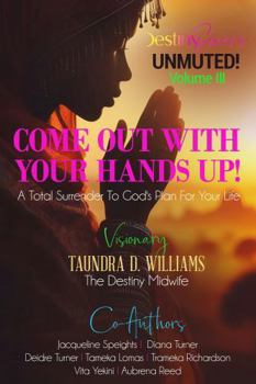 Paperback COME OUT WITH YOUR HANDS UP: A Total Surrender To God's Plan For Your Life (The Unmuted Everywhere) Book