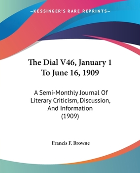 Paperback The Dial V46, January 1 To June 16, 1909: A Semi-Monthly Journal Of Literary Criticism, Discussion, And Information (1909) Book