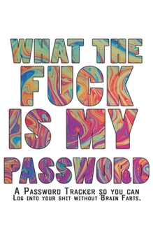 Paperback What The F*ck Is My Password Journal: Internet Password Logbook - The Personal Internet Address & Password Journal A Password Tracker So You Can Log I Book