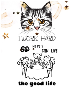I Work Hard So My Pets Can Live the Good Life: Christmas Special Best Cat Lined Journal, 120 Pages, 7.5 X 9.25 - Cat Composition Notebook for Men - Cat Journal Notebook for Girls