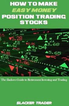 Paperback How to Make Easy Money Position Trading Stocks: The Slackers Guide to Retirement Investing and Trading Book