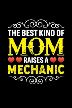 The Best Kind Of Mom Raises A Mechanic: Birthday, Retirement, Mothers Day Gift from Son, Daughter or Mom, Lined Notebook, 6 x 9, 120 Pages