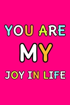 You Are My Joy In Life: Cute Romantic Valentines Day Notebook, Journal Gift For Bf, Gf, Couples, Lovers, Wife and Hubby.