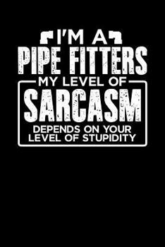 Paperback I'm a Pipe Fitter My Level of Sarcasm Depends on your Level of Stupidity Book