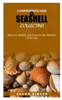 Paperback A Comprehensive Guide to Seashell Collecting: Discover, Identify, and Preserve the Wonders of the Sea Book