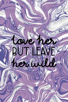 Love Her But Leave Her Wild: Notebook Journal Composition Blank Lined Diary Notepad 120 Pages Paperback Pulple Aqua Texture Stoner