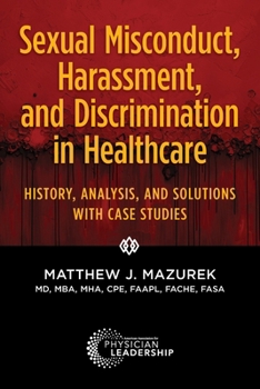 Paperback Sexual Misconduct, Harassment, and Discrimination in Healthcare: History, Analysis, and Solutions with Case Studies Book