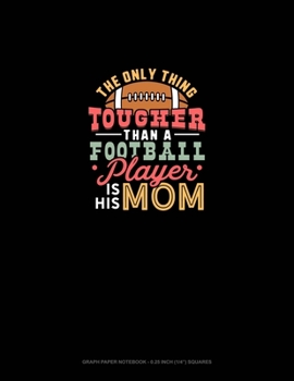 Paperback The Only Thing Tougher Than A Football Player Is His Mom: Graph Paper Notebook - 0.25 Inch (1/4") Squares Book