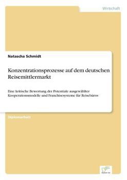 Paperback Konzentrationsprozesse auf dem deutschen Reisemittlermarkt: Eine kritische Bewertung der Potentiale ausgewählter Kooperationsmodelle und Franchisesyst [German] Book