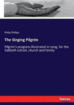 Paperback The Singing Pilgrim: Pilgrim's progress illustrated in song, for the Sabbath school, church and family Book