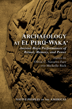 Archaeology at El Perú-Waka': Ancient Maya Performances of Ritual, Memory, and Power - Book  of the Native Peoples of the Americas