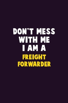 Paperback Don't Mess With Me, I Am A Freight forwarder: 6X9 Career Pride 120 pages Writing Notebooks Book