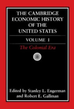 The Cambridge Economic History of the United States, Vol. 1: The Colonial Era - Book #1 of the Cambridge Economic History of the United States