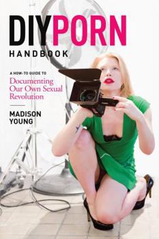 Paperback DIY Porn Handbook: A How-To Guide to Documenting Our Own Sexual Revolution Book