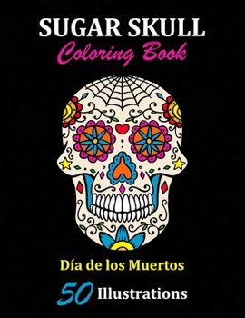 Paperback Sugar Skull Coloring Book: D?a de los Muertos: 50 Illustrations Day of the Dead Art & Craft Activity for Women, Adult, Teen - Marker Safe - Fun G Book