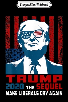 Paperback Composition Notebook: Trump 2020 Make Liberals Cry Again The Sequel Journal/Notebook Blank Lined Ruled 6x9 100 Pages Book