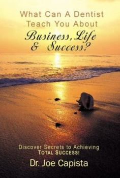 Paperback What Can a Dentist Teach You about Business, Life and Success?: Discover Secrets to Achieving Total Success! Book