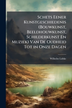 Schets Eener Kunstgeschiedenis (Bouwkunst, Beeldhouwkunst, Schilderkunst En Muziek) Van de Oudheid Tot in Onze Dagen: Naar Het Hoogduitsch - Primary S