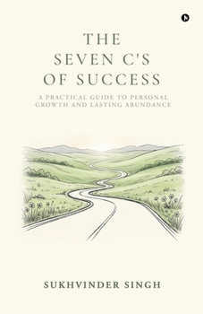The Seven C's of Success: A Practical Guide to Personal Growth and Lasting Abundance