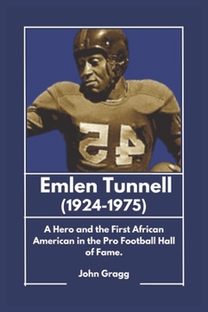 Emlen Tunnell (1924-1975): A Hero and the First African American in the Pro Football Hall of Fame. (African American Excellence: Pioneers Who Did It First)