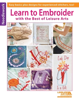 Paperback Learn to Embroider with the Best of Leisure Arts: Easy Basics Plus Designs for Experienced Stitchers, Too! Book