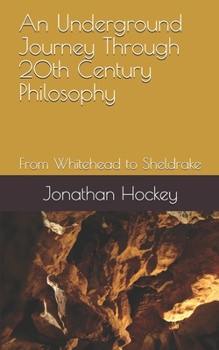 Paperback An Underground Journey Through 20th Century Philosophy: From Whitehead to Sheldrake Book
