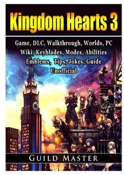 Paperback Kingdom Hearts 3, PS4, DLC, Walkthrough, Worlds, PC, Wiki, Keyblades, Modes, Abilities, Weapons, Emblems, Items, Jokes, Game Guide Unofficial Book