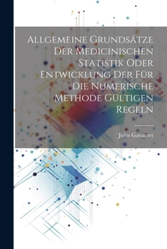 Paperback Allgemeine Grundsätze der medicinischen Statistik oder Entwicklung der für die numerische Methode gültigen Regeln [German] Book