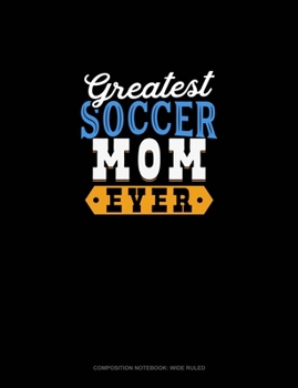 Greatest Soccer Mom Ever: Composition Notebook: Wide Ruled