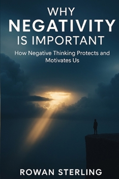 Why Negativity is Important: How Negative Thinking Protects and Motivates Us