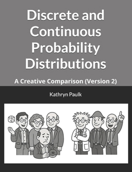 Paperback Discrete and Continuous Probability Distributions: A Creative Comparison (Version 2) Book