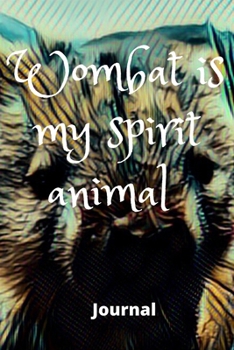 Wombat Is My Spirit Animal: Lined Notebook / Journal Gift, 120 Pages, 6x9, Soft Cover, Matte Finish
