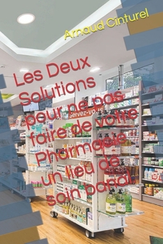 Paperback Les Deux Solutions pour ne pas faire de votre Pharmacie un lieu de soin banal. [French] Book