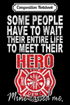 Composition Notebook: My Hero Raised Me Daughter Son Funny Firefighter Dad Mom Journal/Notebook Blank Lined Ruled 6x9 100 Pages