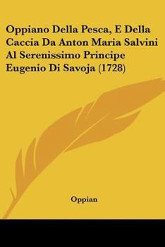 Paperback Oppiano Della Pesca, E Della Caccia Da Anton Maria Salvini Al Serenissimo Principe Eugenio Di Savoja (1728) Book