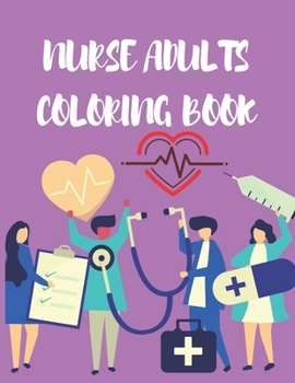 Nurse Adults Coloring Book: Nurse And Doctor Coloring Pages For Adult To Get Stress Relieving And Relaxation
