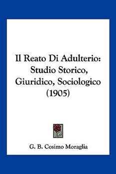 Paperback Il Reato Di Adulterio: Studio Storico, Giuridico, Sociologico (1905) [Italian] Book